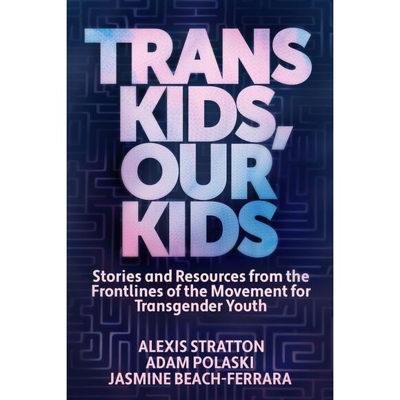 Jasmine Beach-Ferrara Other - Trans Kids, Our Kids: Stories and Resources from the Frontlines of the Movement